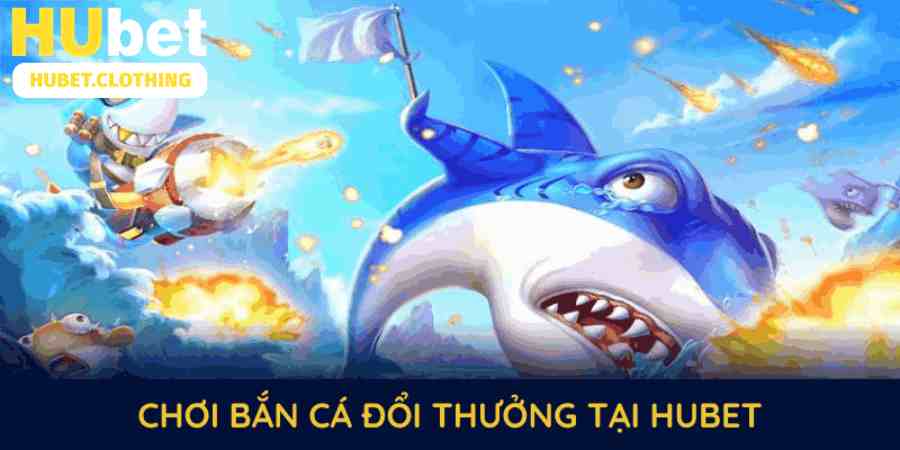 Chơi bắn cá đổi thưởng tại HUBET với đồ họa đẹp mắt và phần thưởng giá trị