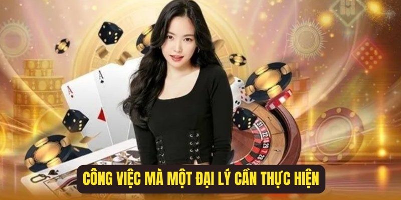 Công việc mà một đại lý Hubet cần thực hiện