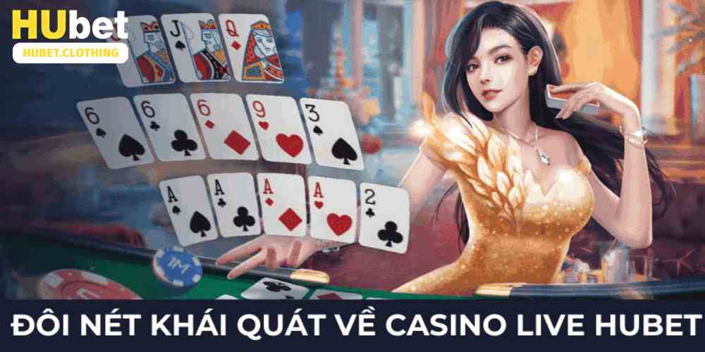 Đôi nét khái quát về casino live Hubet