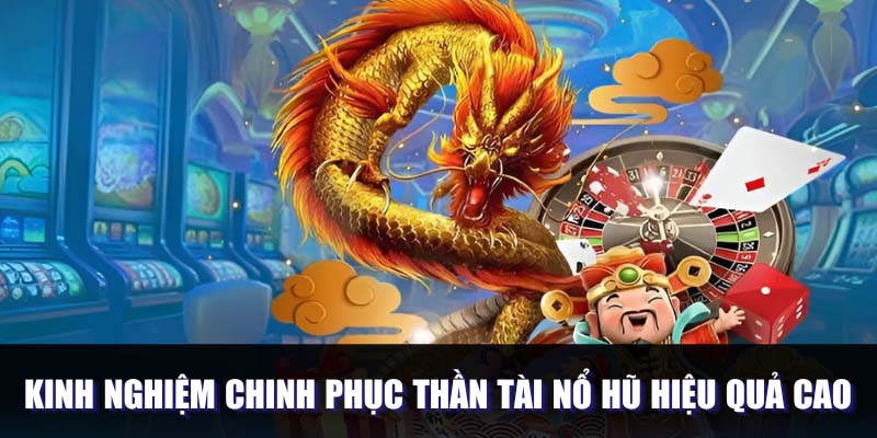 Kinh nghiệm chinh phục thần tài nổ hũ hiệu quả cao