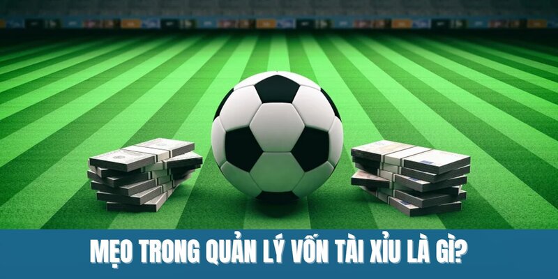 Mẹo trong quản lý vốn tài xỉu là gì?