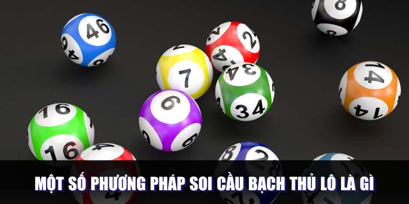 Một số phương pháp soi cầu bạch thủ lô là gì