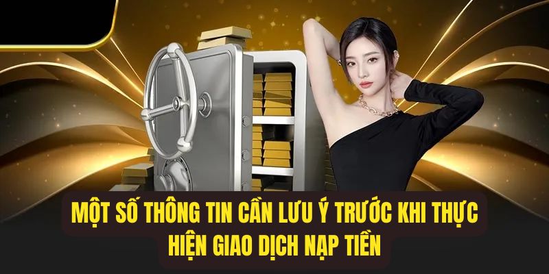 Các thông tin mà hội viên cần lưu ý khi thực hiện giao dịch nạp tiền