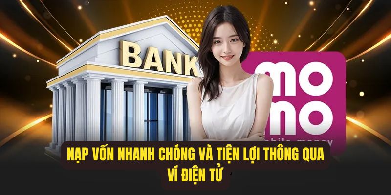 Nạp vốn nhanh chóng và tiện lợi thông qua ví điện tử