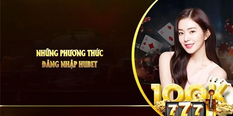 Những phương thức đăng nhập HUBET nhanh chóng