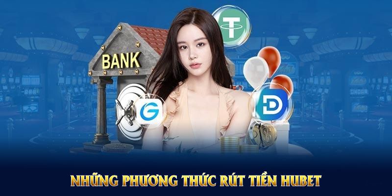 Những phương thức rút tiền HUBET đang được hỗ trợ mới nhất