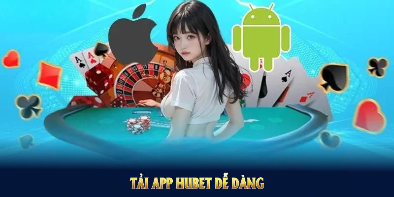 Tải app Hubet dễ dàng với các bước cơ bản nhất